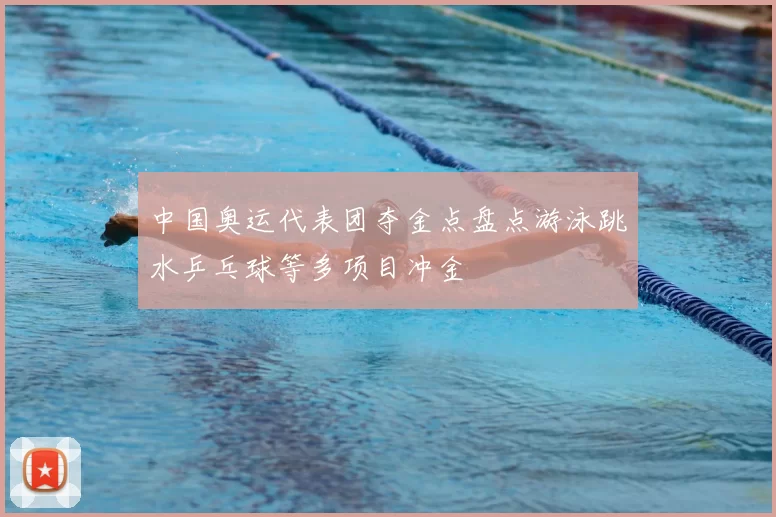 中国奥运代表团夺金点盘点游泳跳水乒乓球等多项目冲金