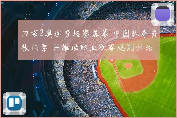 刀塔2奥运资格赛落幕 中国队夺首张门票 并推动职业联赛规则讨论