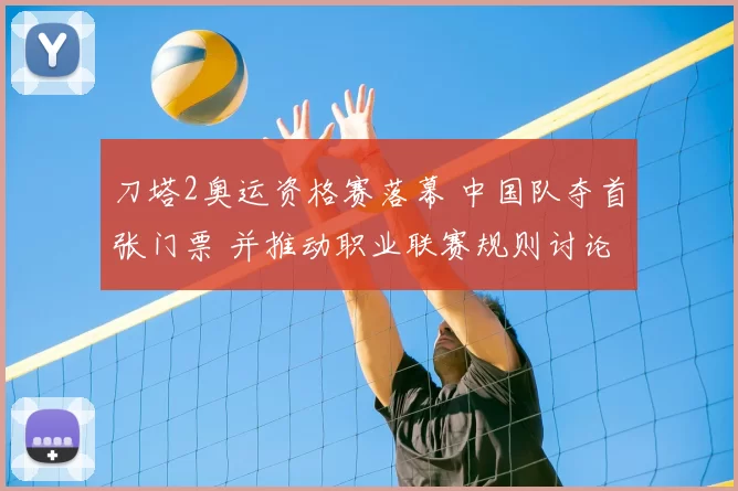 刀塔2奥运资格赛落幕 中国队夺首张门票 并推动职业联赛规则讨论