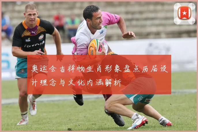 奥运会吉祥物生肖形象盘点历届设计理念与文化内涵解析