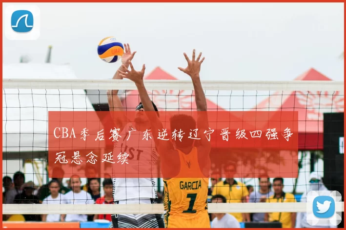 CBA季后赛广东逆转辽宁晋级四强争冠悬念延续