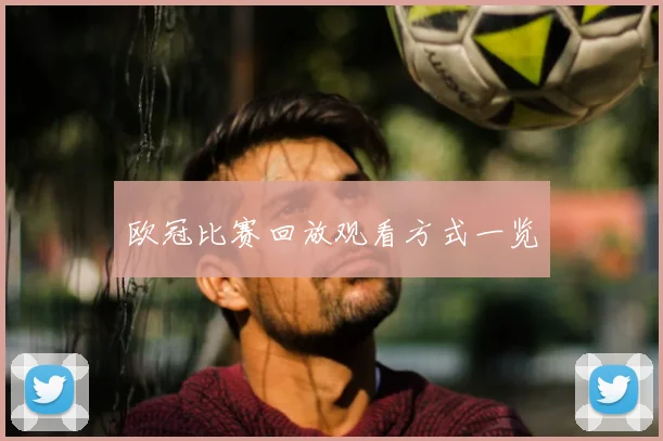 欧冠比赛回放观看方式一览