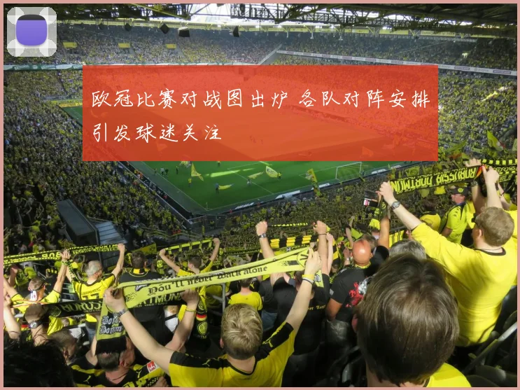欧冠比赛对战图出炉 各队对阵安排引发球迷关注